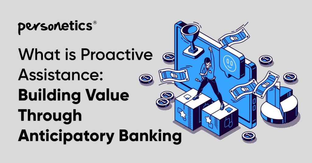 What is Proactive Assistance: Building Value Through Anticipatory Banking